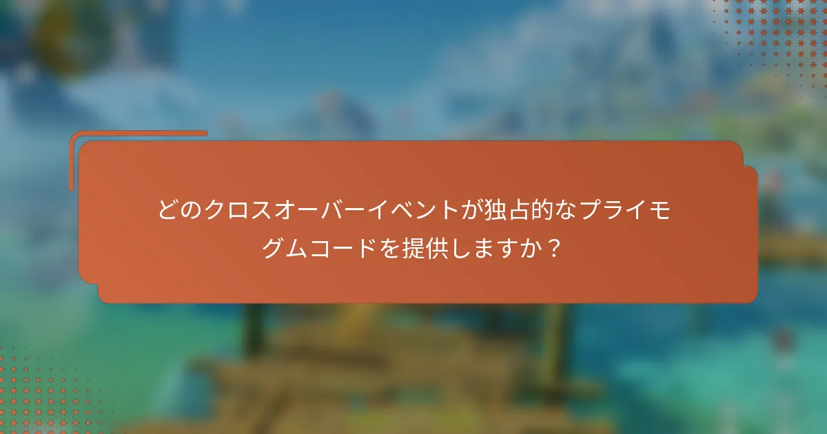 どのクロスオーバーイベントが独占的なプライモグムコードを提供しますか？