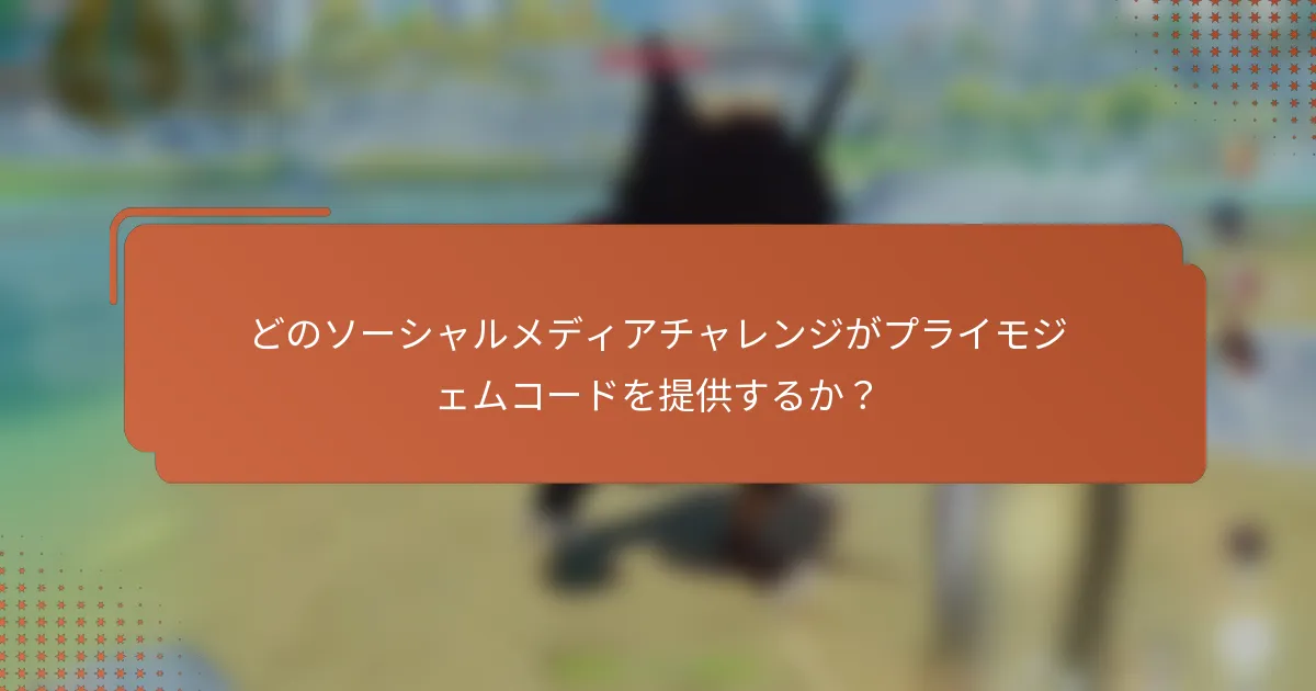 どのソーシャルメディアチャレンジがプライモジェムコードを提供するか？