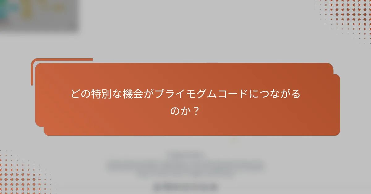 どの特別な機会がプライモグムコードにつながるのか？
