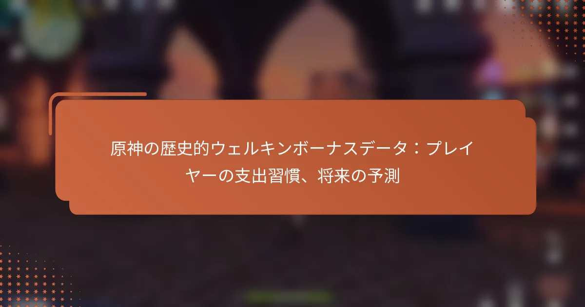 原神の歴史的ウェルキンボーナスデータ：プレイヤーの支出習慣、将来の予測
