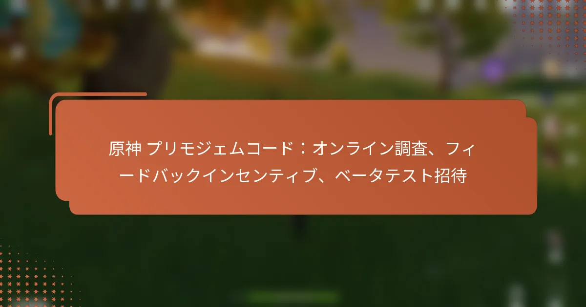 原神 プリモジェムコード：オンライン調査、フィードバックインセンティブ、ベータテスト招待