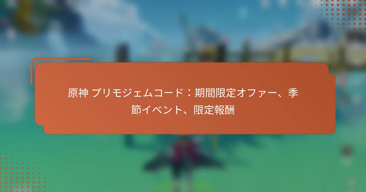 原神 プリモジェムコード：期間限定オファー、季節イベント、限定報酬