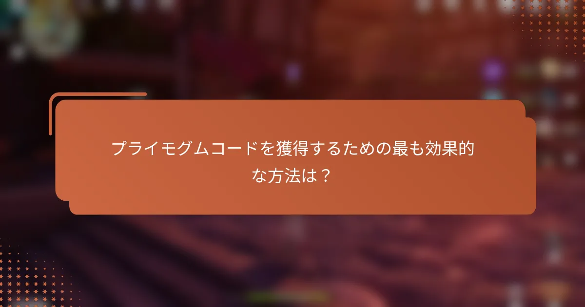 プライモグムコードを獲得するための最も効果的な方法は？