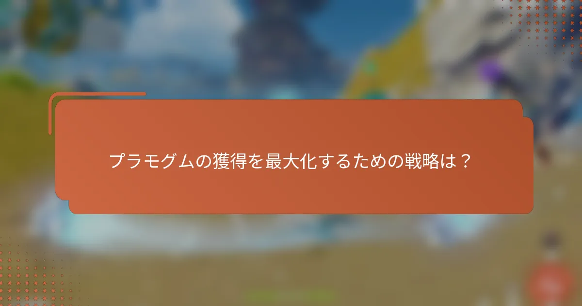 プラモグムの獲得を最大化するための戦略は？