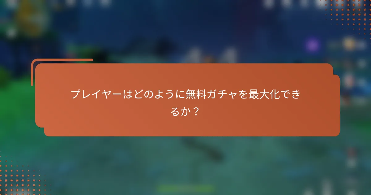 プレイヤーはどのように無料ガチャを最大化できるか？