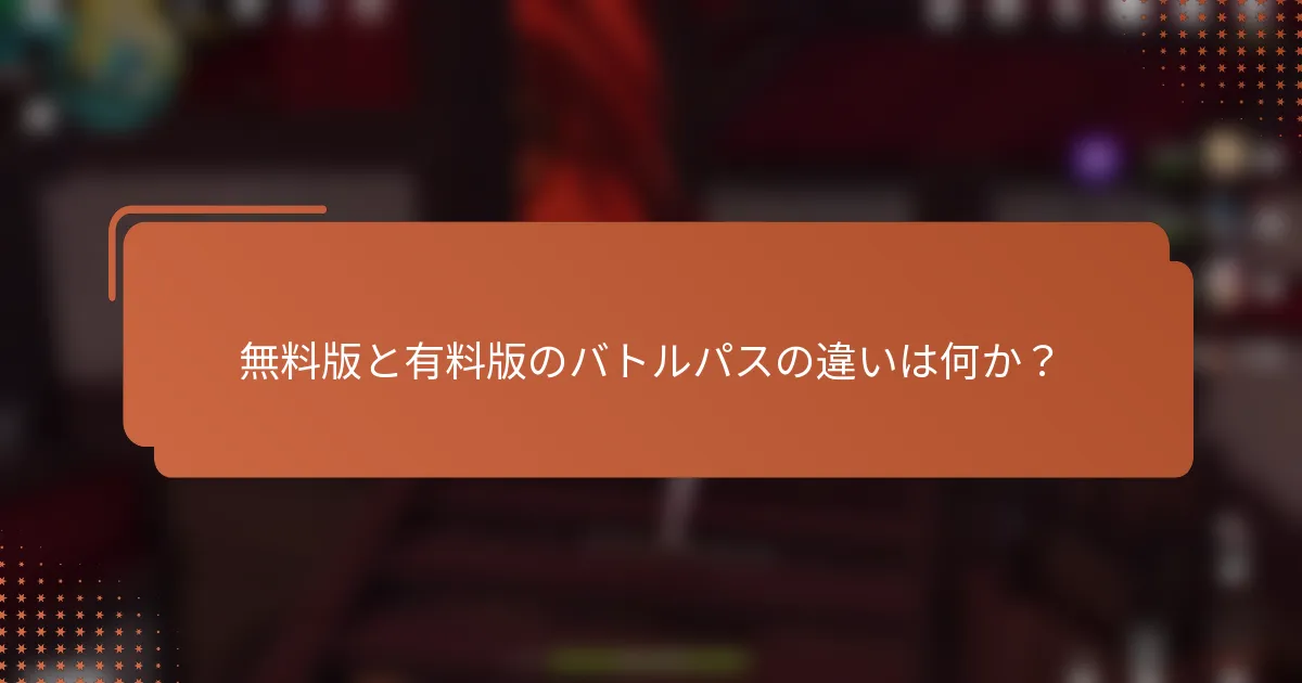 無料版と有料版のバトルパスの違いは何か？
