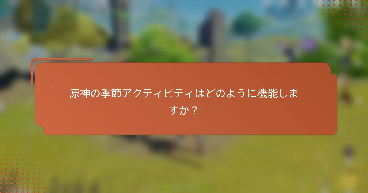 原神の季節アクティビティはどのように機能しますか？