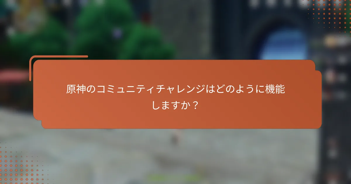 原神のコミュニティチャレンジはどのように機能しますか？