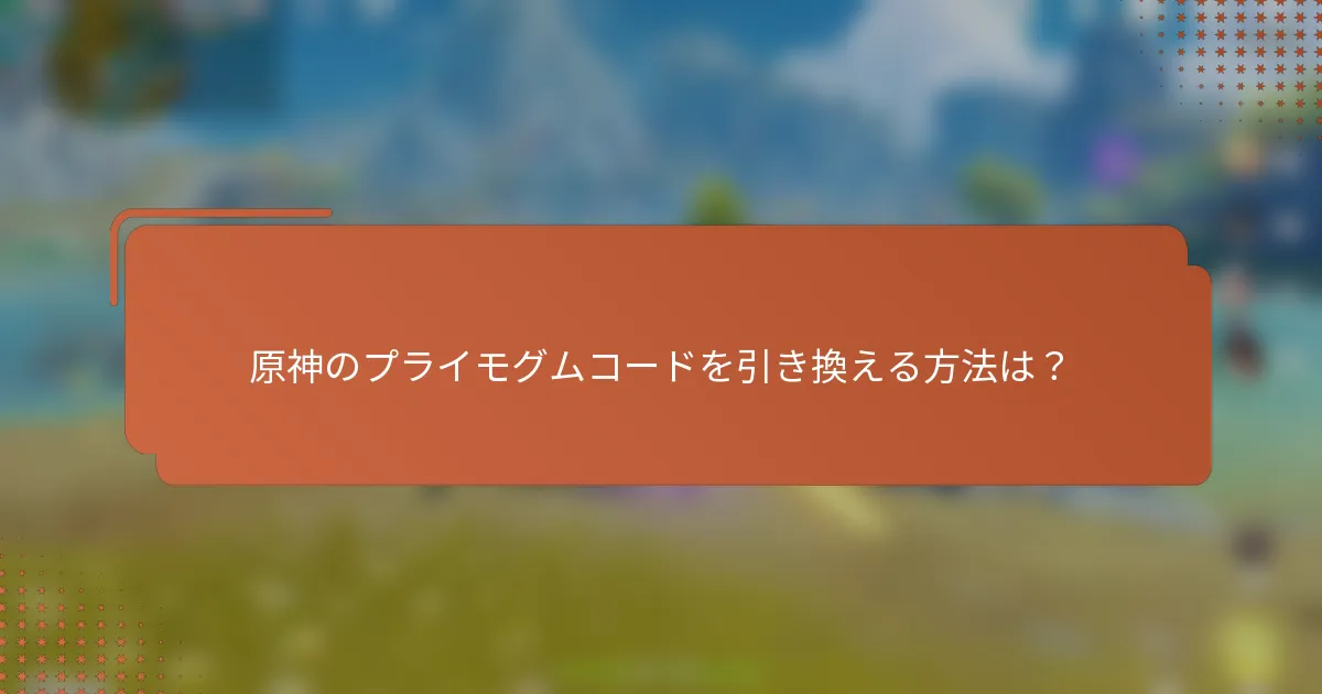 原神のプライモグムコードを引き換える方法は？